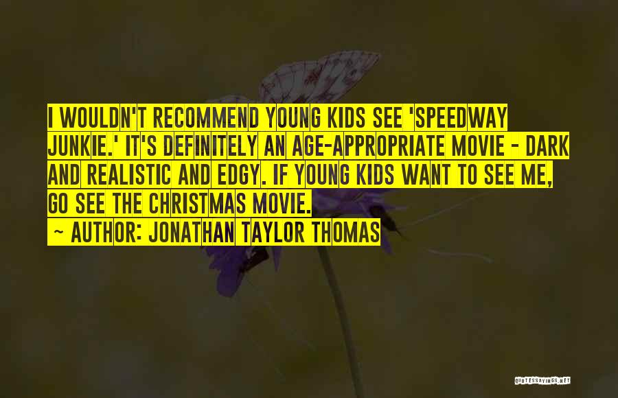 Jonathan Taylor Thomas Quotes: I Wouldn't Recommend Young Kids See 'speedway Junkie.' It's Definitely An Age-appropriate Movie - Dark And Realistic And Edgy. If