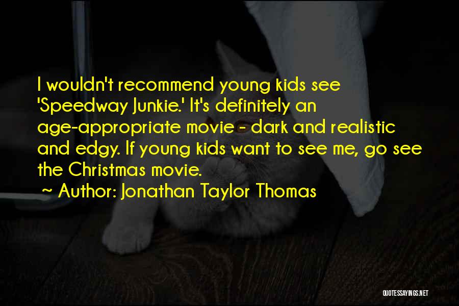 Jonathan Taylor Thomas Quotes: I Wouldn't Recommend Young Kids See 'speedway Junkie.' It's Definitely An Age-appropriate Movie - Dark And Realistic And Edgy. If