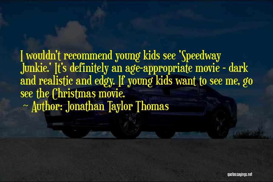 Jonathan Taylor Thomas Quotes: I Wouldn't Recommend Young Kids See 'speedway Junkie.' It's Definitely An Age-appropriate Movie - Dark And Realistic And Edgy. If