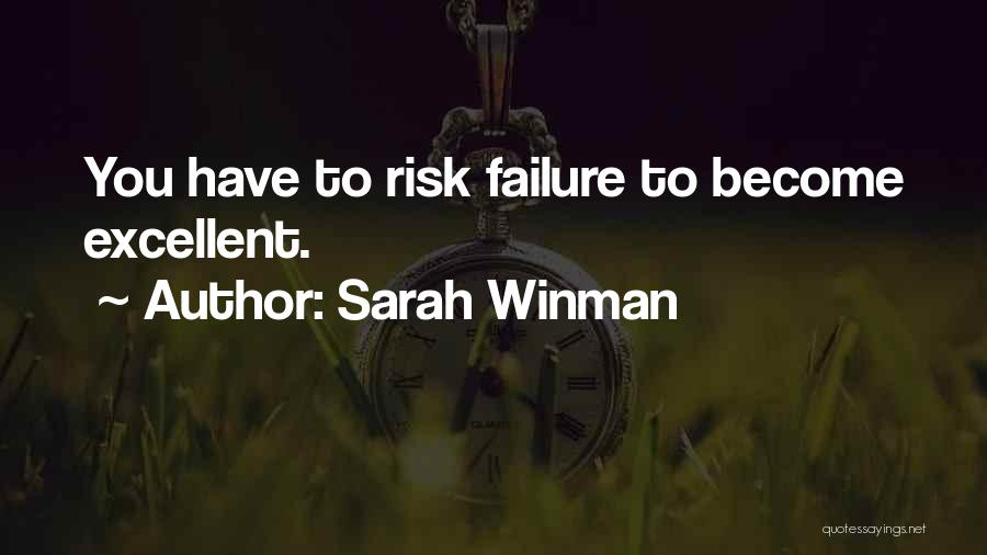 Sarah Winman Quotes: You Have To Risk Failure To Become Excellent.