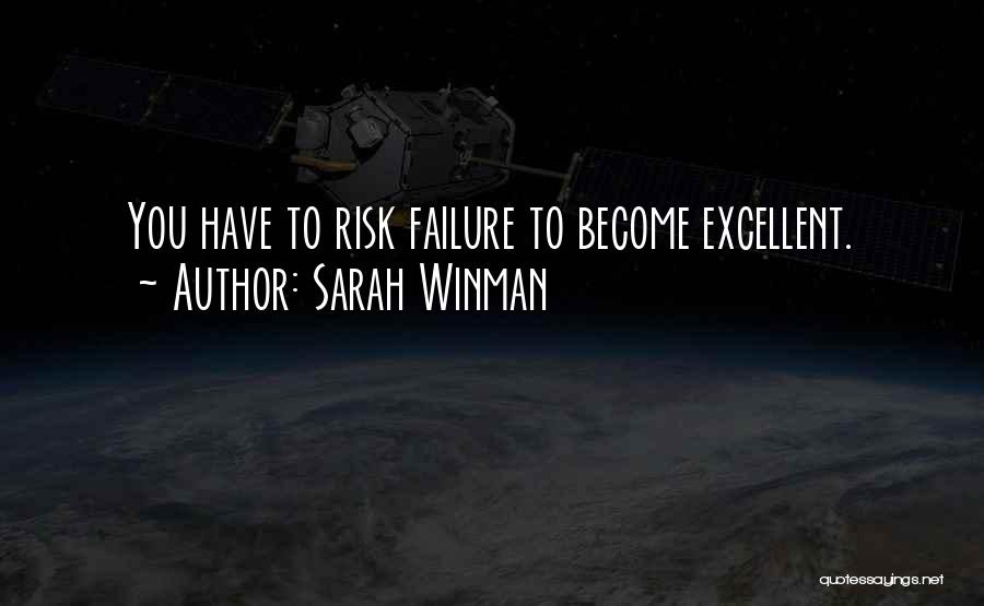 Sarah Winman Quotes: You Have To Risk Failure To Become Excellent.