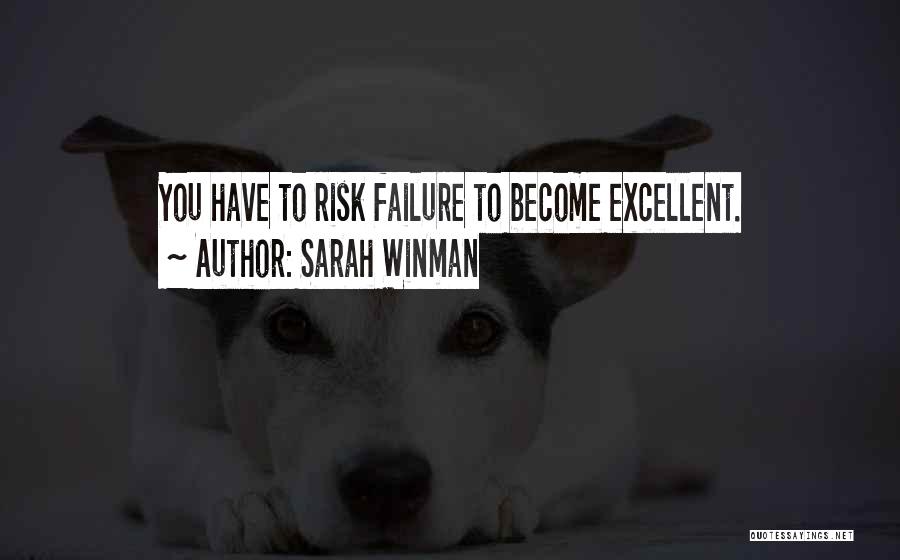 Sarah Winman Quotes: You Have To Risk Failure To Become Excellent.