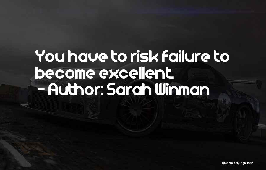 Sarah Winman Quotes: You Have To Risk Failure To Become Excellent.