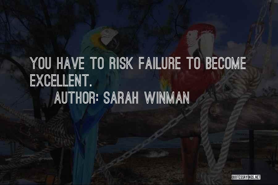 Sarah Winman Quotes: You Have To Risk Failure To Become Excellent.