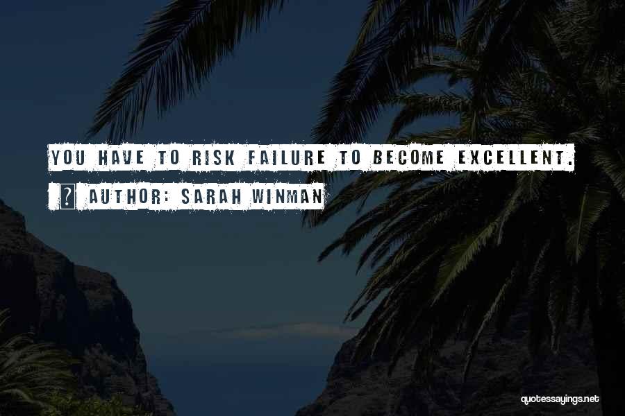 Sarah Winman Quotes: You Have To Risk Failure To Become Excellent.