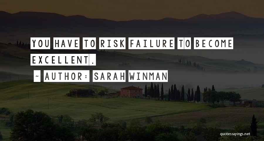 Sarah Winman Quotes: You Have To Risk Failure To Become Excellent.