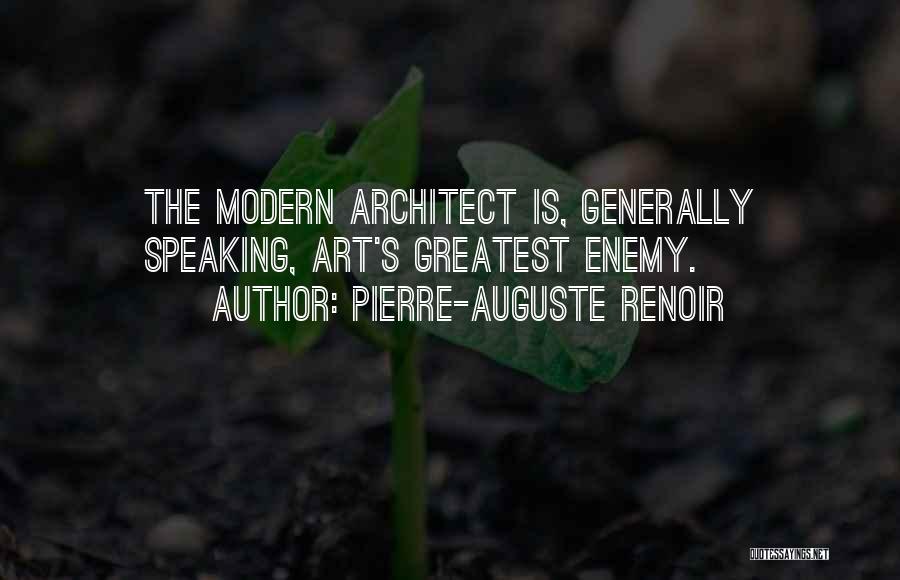 Pierre-Auguste Renoir Quotes: The Modern Architect Is, Generally Speaking, Art's Greatest Enemy.