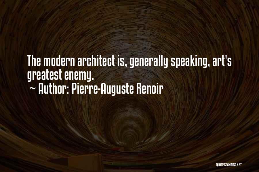 Pierre-Auguste Renoir Quotes: The Modern Architect Is, Generally Speaking, Art's Greatest Enemy.