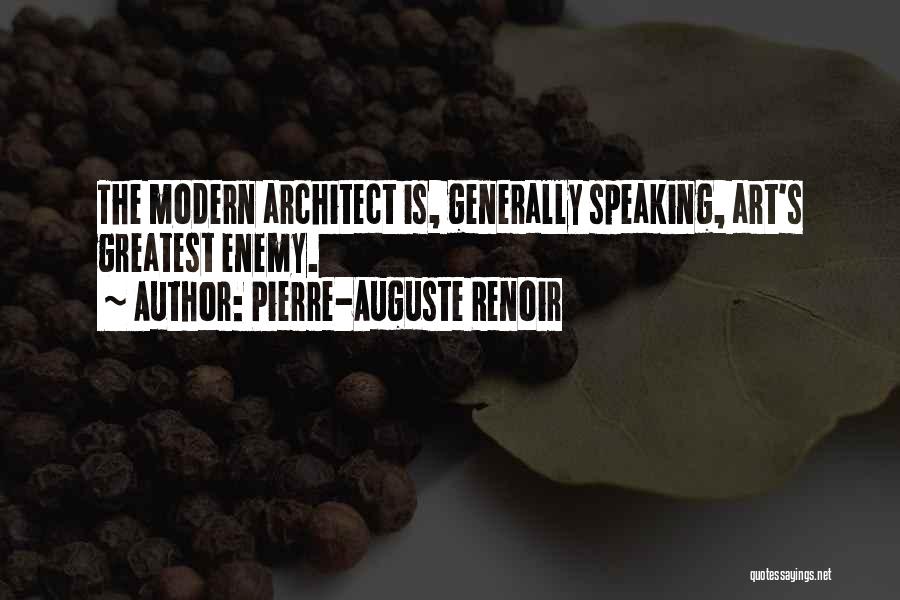 Pierre-Auguste Renoir Quotes: The Modern Architect Is, Generally Speaking, Art's Greatest Enemy.