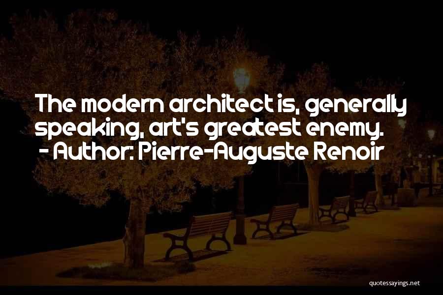 Pierre-Auguste Renoir Quotes: The Modern Architect Is, Generally Speaking, Art's Greatest Enemy.