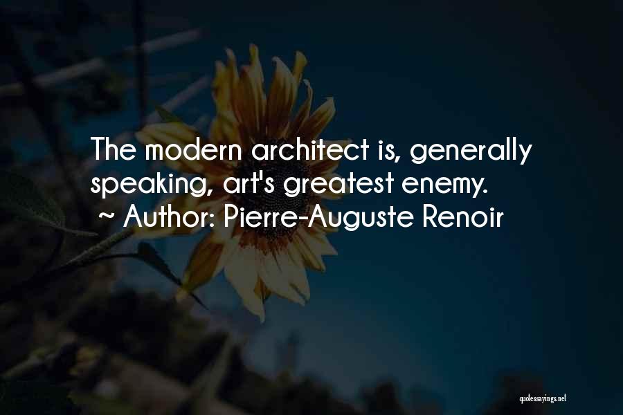 Pierre-Auguste Renoir Quotes: The Modern Architect Is, Generally Speaking, Art's Greatest Enemy.