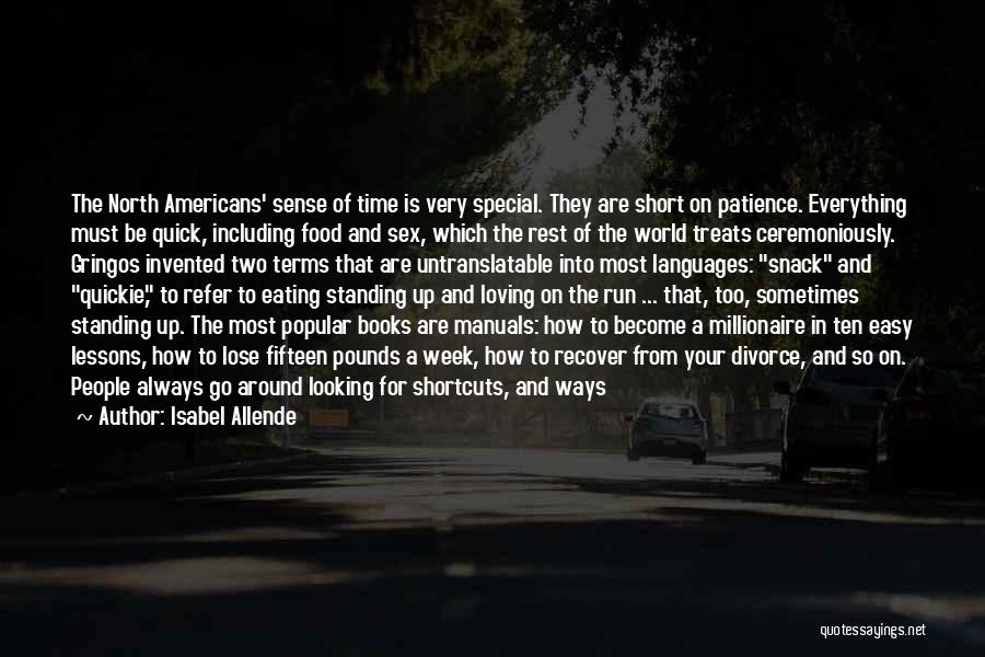 Isabel Allende Quotes: The North Americans' Sense Of Time Is Very Special. They Are Short On Patience. Everything Must Be Quick, Including Food