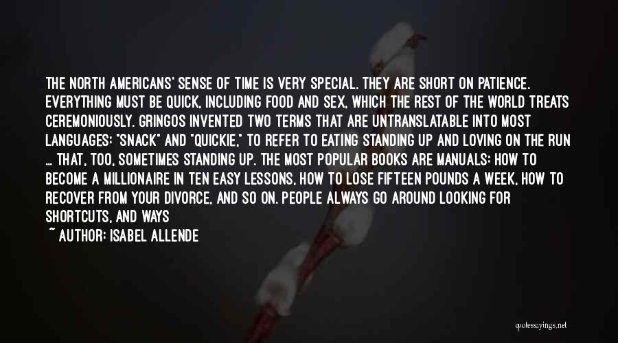 Isabel Allende Quotes: The North Americans' Sense Of Time Is Very Special. They Are Short On Patience. Everything Must Be Quick, Including Food