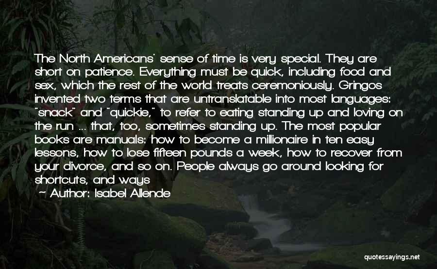 Isabel Allende Quotes: The North Americans' Sense Of Time Is Very Special. They Are Short On Patience. Everything Must Be Quick, Including Food