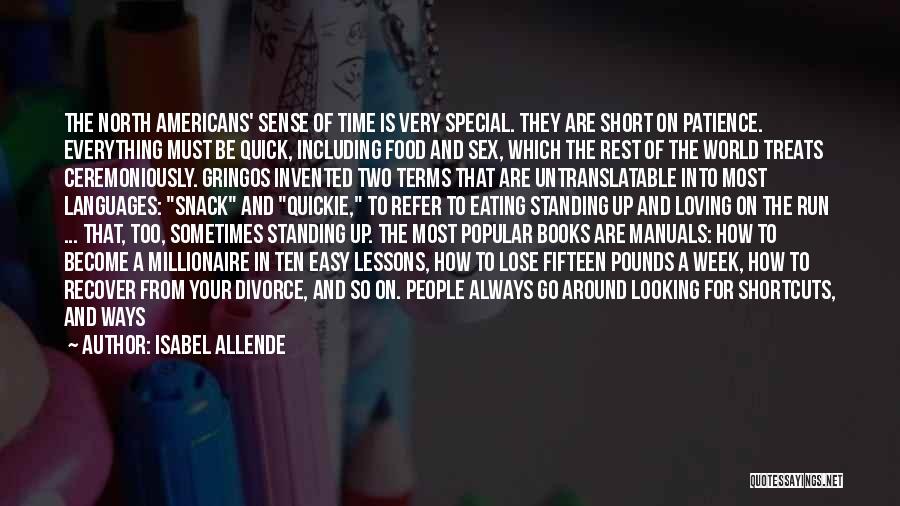 Isabel Allende Quotes: The North Americans' Sense Of Time Is Very Special. They Are Short On Patience. Everything Must Be Quick, Including Food