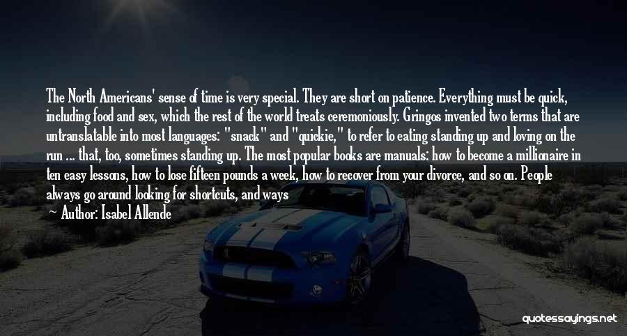 Isabel Allende Quotes: The North Americans' Sense Of Time Is Very Special. They Are Short On Patience. Everything Must Be Quick, Including Food