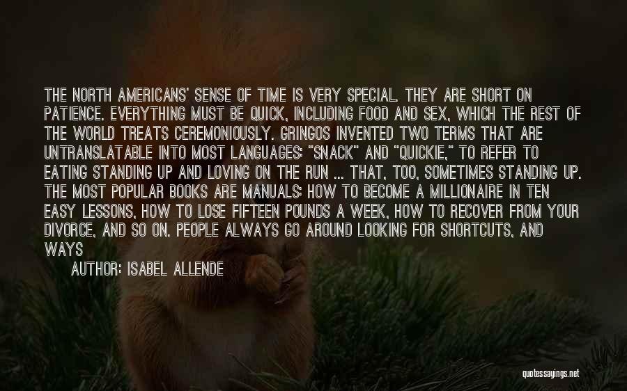 Isabel Allende Quotes: The North Americans' Sense Of Time Is Very Special. They Are Short On Patience. Everything Must Be Quick, Including Food