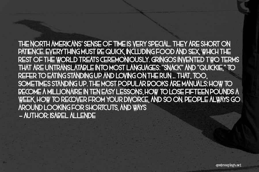 Isabel Allende Quotes: The North Americans' Sense Of Time Is Very Special. They Are Short On Patience. Everything Must Be Quick, Including Food