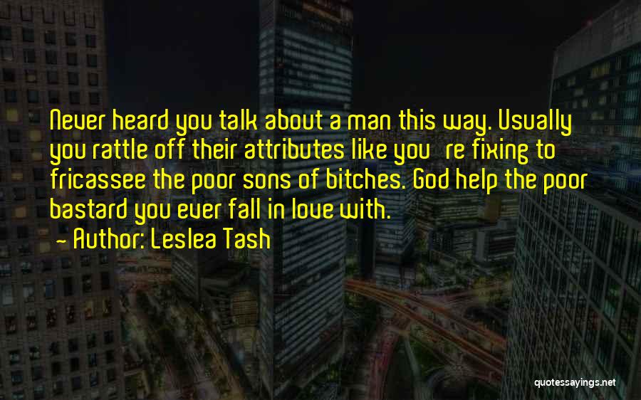 Leslea Tash Quotes: Never Heard You Talk About A Man This Way. Usually You Rattle Off Their Attributes Like You're Fixing To Fricassee