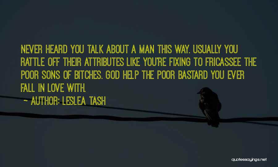 Leslea Tash Quotes: Never Heard You Talk About A Man This Way. Usually You Rattle Off Their Attributes Like You're Fixing To Fricassee