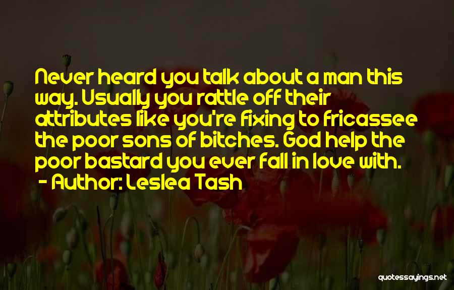 Leslea Tash Quotes: Never Heard You Talk About A Man This Way. Usually You Rattle Off Their Attributes Like You're Fixing To Fricassee