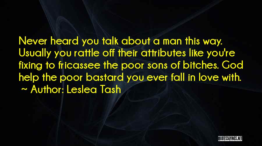 Leslea Tash Quotes: Never Heard You Talk About A Man This Way. Usually You Rattle Off Their Attributes Like You're Fixing To Fricassee