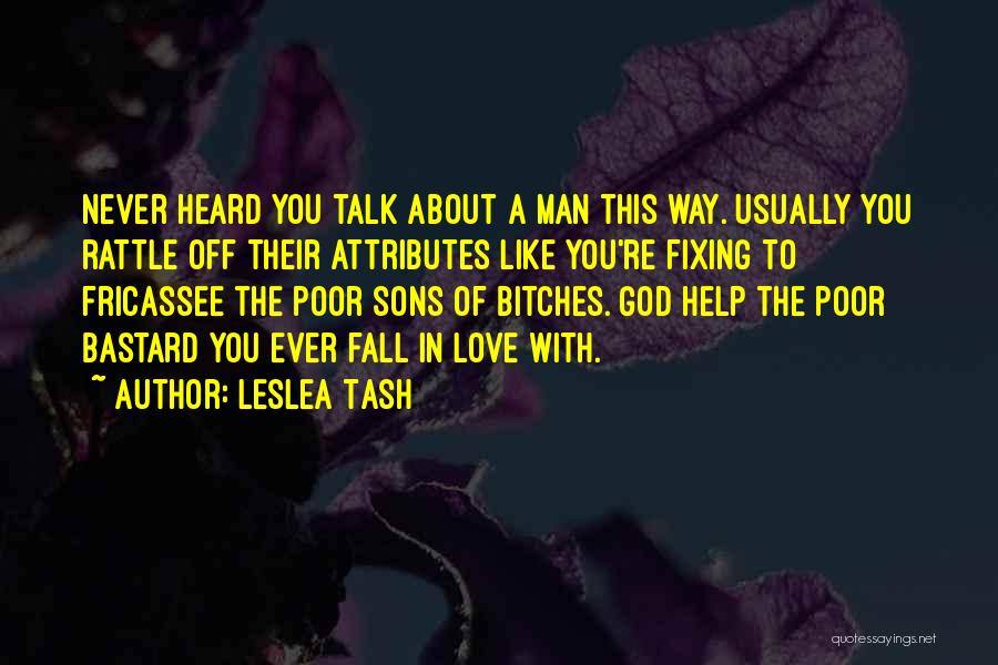 Leslea Tash Quotes: Never Heard You Talk About A Man This Way. Usually You Rattle Off Their Attributes Like You're Fixing To Fricassee