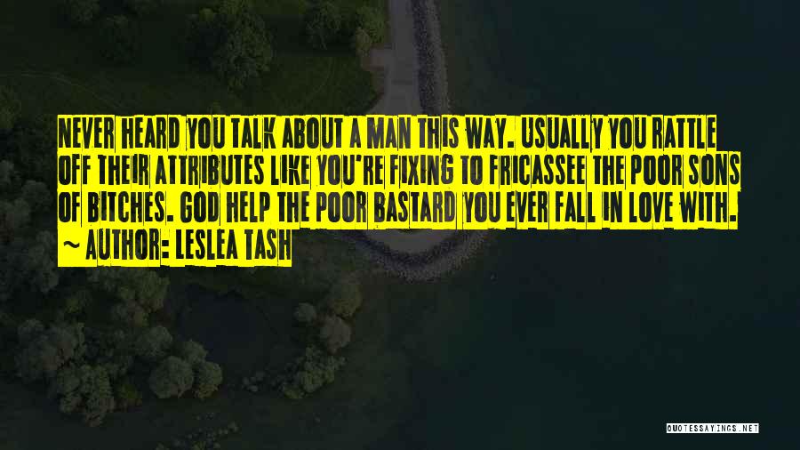 Leslea Tash Quotes: Never Heard You Talk About A Man This Way. Usually You Rattle Off Their Attributes Like You're Fixing To Fricassee