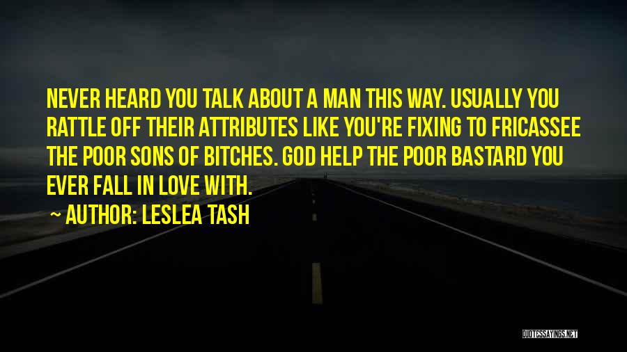 Leslea Tash Quotes: Never Heard You Talk About A Man This Way. Usually You Rattle Off Their Attributes Like You're Fixing To Fricassee