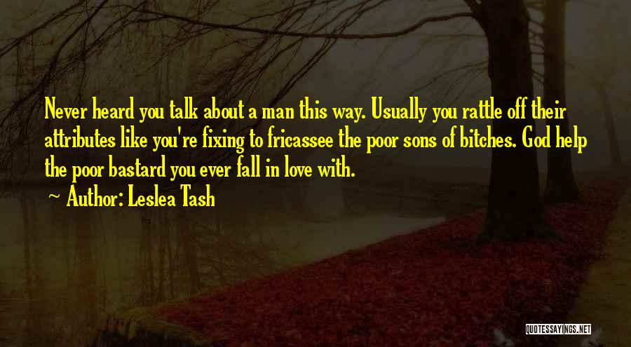 Leslea Tash Quotes: Never Heard You Talk About A Man This Way. Usually You Rattle Off Their Attributes Like You're Fixing To Fricassee