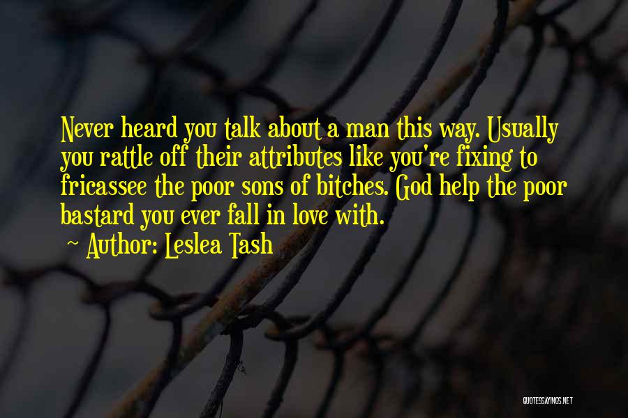 Leslea Tash Quotes: Never Heard You Talk About A Man This Way. Usually You Rattle Off Their Attributes Like You're Fixing To Fricassee