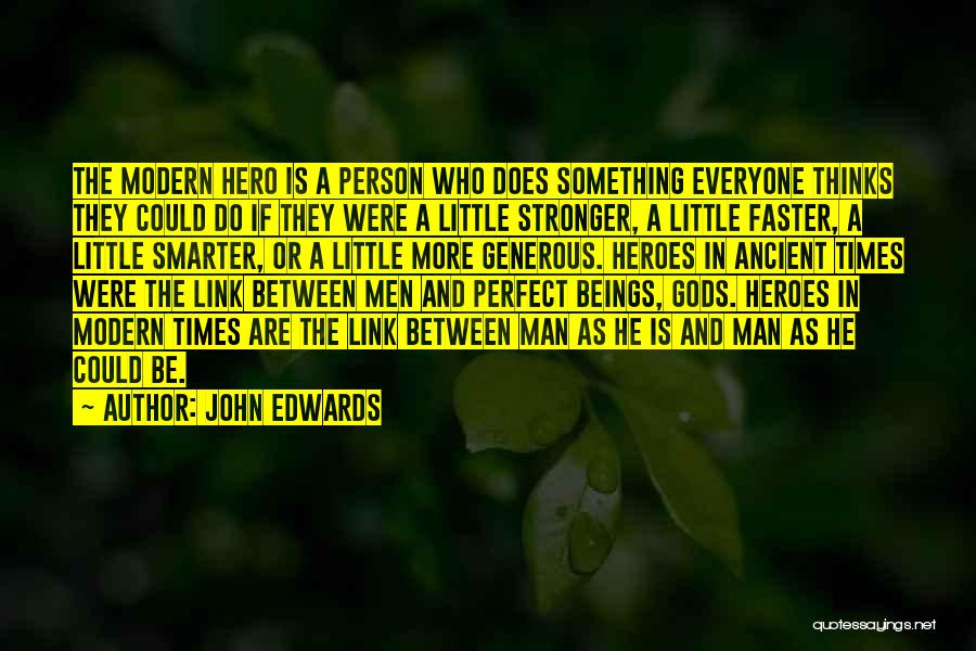 John Edwards Quotes: The Modern Hero Is A Person Who Does Something Everyone Thinks They Could Do If They Were A Little Stronger,