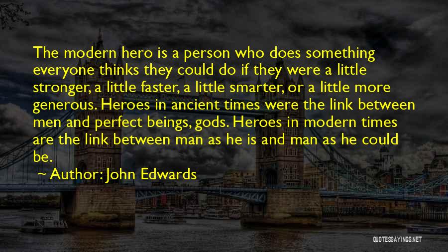 John Edwards Quotes: The Modern Hero Is A Person Who Does Something Everyone Thinks They Could Do If They Were A Little Stronger,