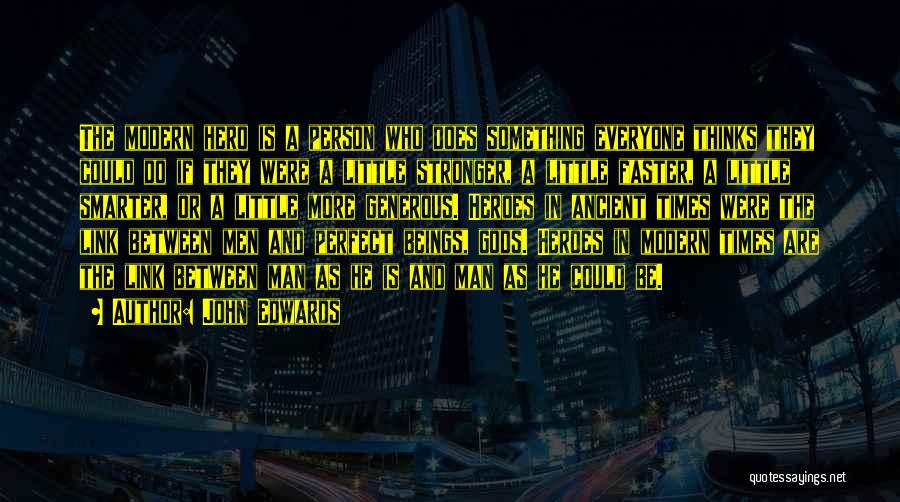 John Edwards Quotes: The Modern Hero Is A Person Who Does Something Everyone Thinks They Could Do If They Were A Little Stronger,