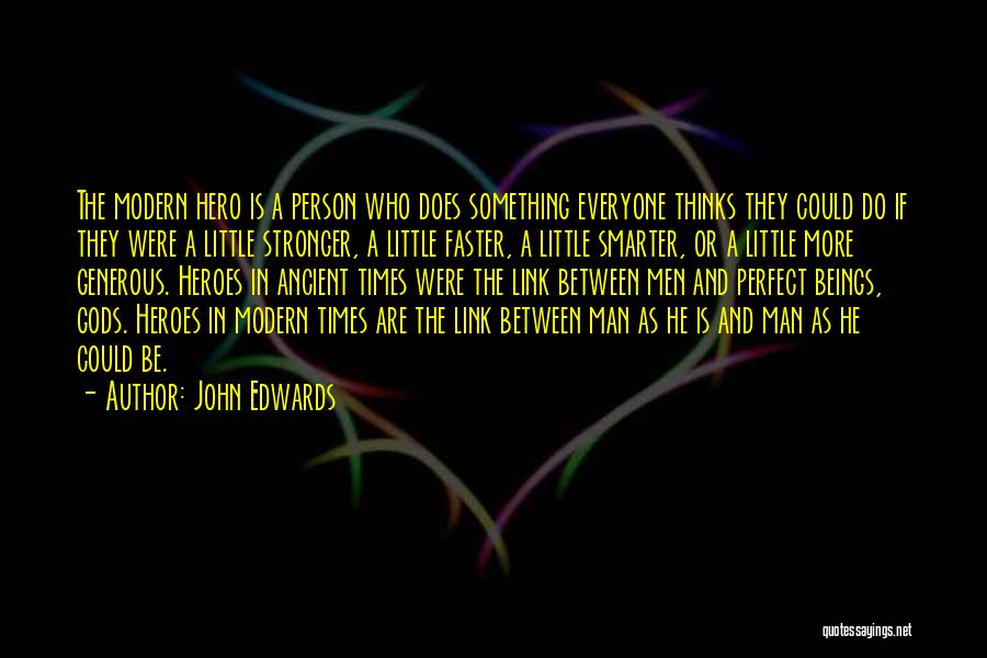 John Edwards Quotes: The Modern Hero Is A Person Who Does Something Everyone Thinks They Could Do If They Were A Little Stronger,