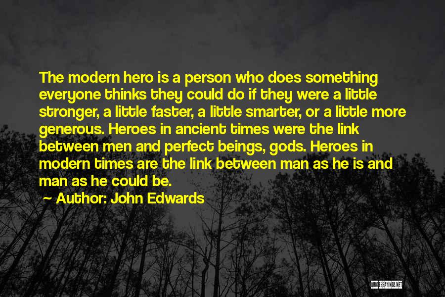 John Edwards Quotes: The Modern Hero Is A Person Who Does Something Everyone Thinks They Could Do If They Were A Little Stronger,