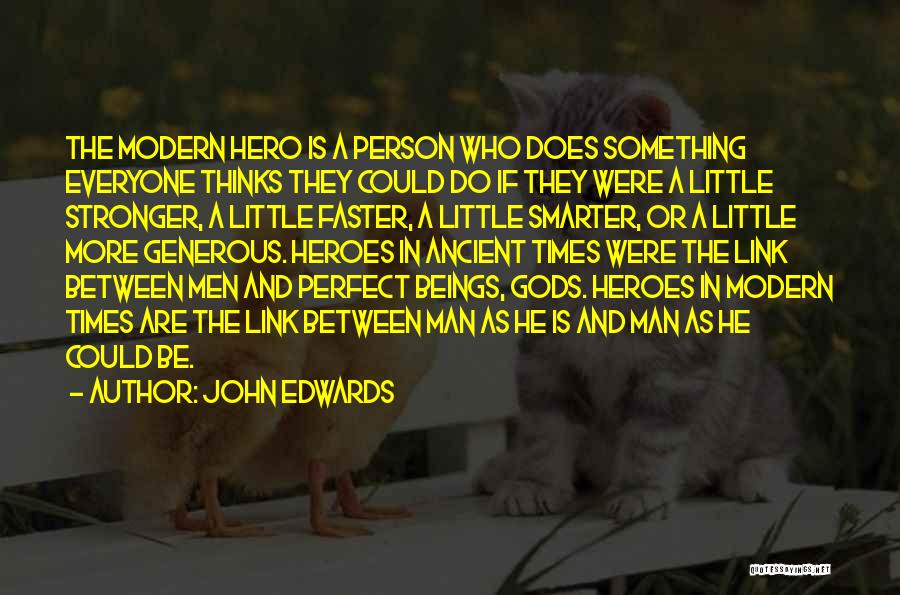 John Edwards Quotes: The Modern Hero Is A Person Who Does Something Everyone Thinks They Could Do If They Were A Little Stronger,