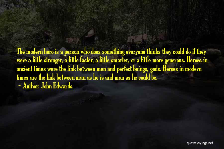 John Edwards Quotes: The Modern Hero Is A Person Who Does Something Everyone Thinks They Could Do If They Were A Little Stronger,