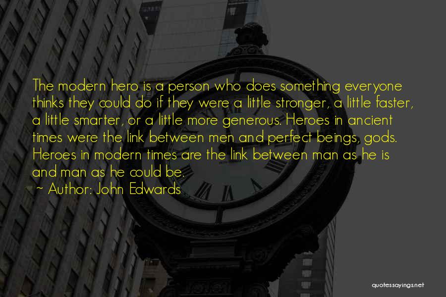 John Edwards Quotes: The Modern Hero Is A Person Who Does Something Everyone Thinks They Could Do If They Were A Little Stronger,