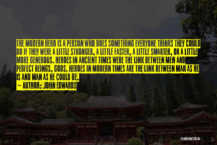 John Edwards Quotes: The Modern Hero Is A Person Who Does Something Everyone Thinks They Could Do If They Were A Little Stronger,