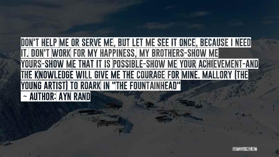 Ayn Rand Quotes: Don't Help Me Or Serve Me, But Let Me See It Once, Because I Need It. Don't Work For My