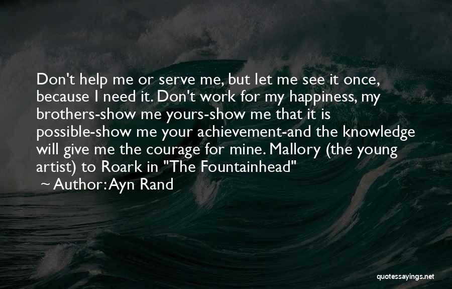 Ayn Rand Quotes: Don't Help Me Or Serve Me, But Let Me See It Once, Because I Need It. Don't Work For My