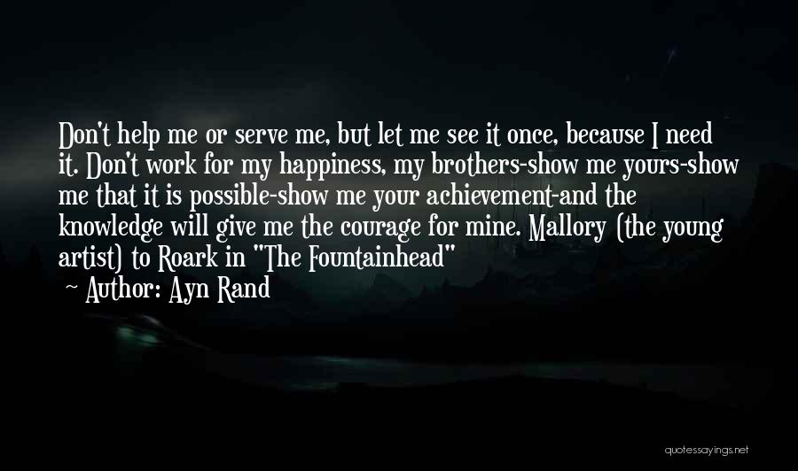 Ayn Rand Quotes: Don't Help Me Or Serve Me, But Let Me See It Once, Because I Need It. Don't Work For My