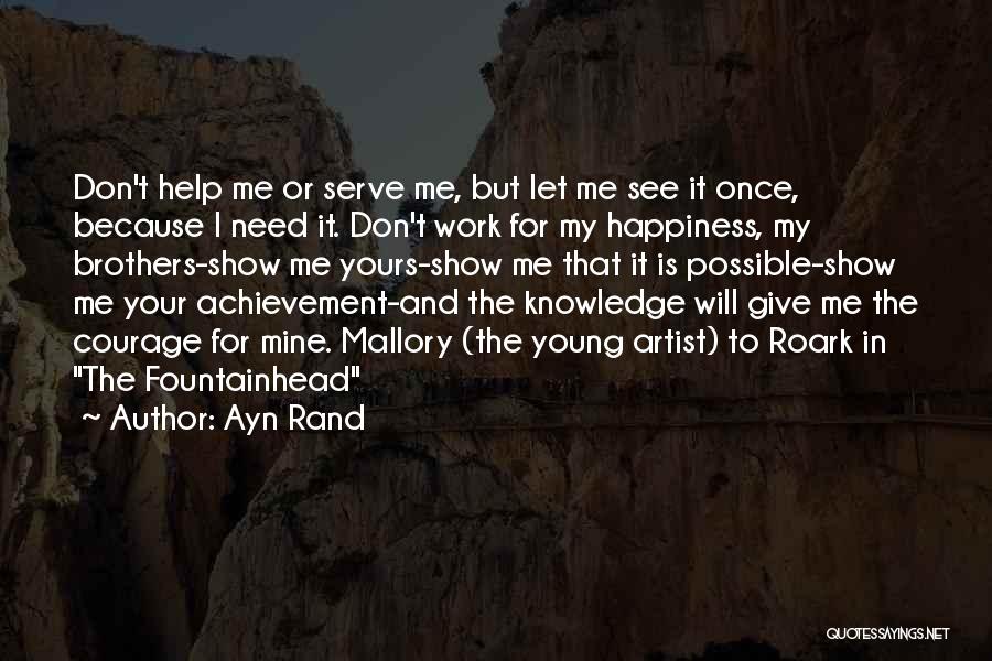 Ayn Rand Quotes: Don't Help Me Or Serve Me, But Let Me See It Once, Because I Need It. Don't Work For My