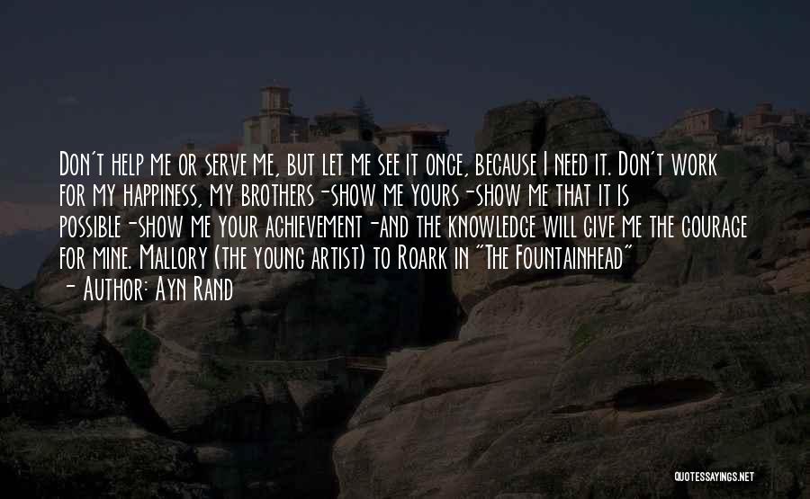 Ayn Rand Quotes: Don't Help Me Or Serve Me, But Let Me See It Once, Because I Need It. Don't Work For My