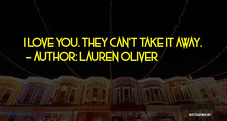 Lauren Oliver Quotes: I Love You. They Can't Take It Away.