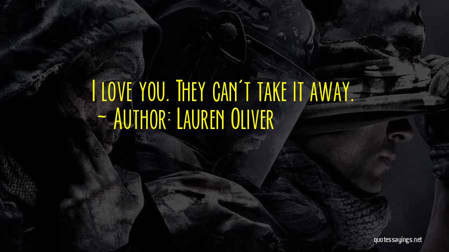 Lauren Oliver Quotes: I Love You. They Can't Take It Away.