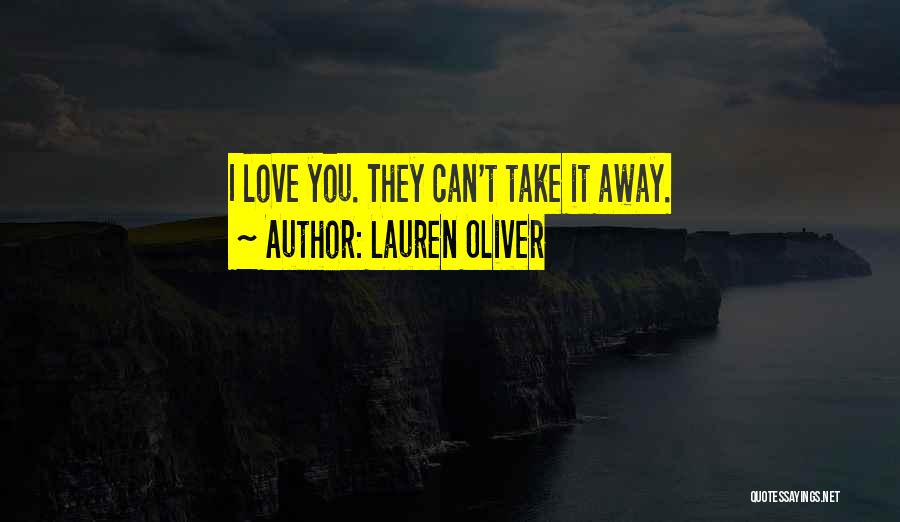 Lauren Oliver Quotes: I Love You. They Can't Take It Away.