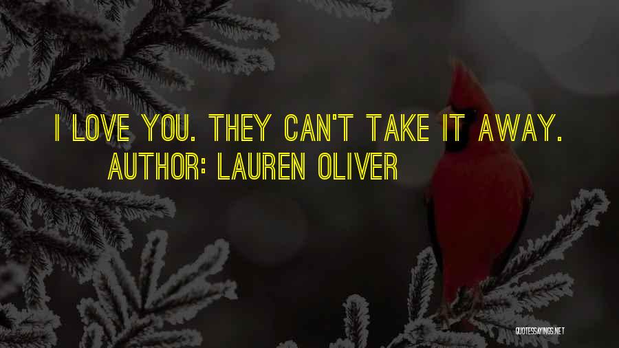 Lauren Oliver Quotes: I Love You. They Can't Take It Away.