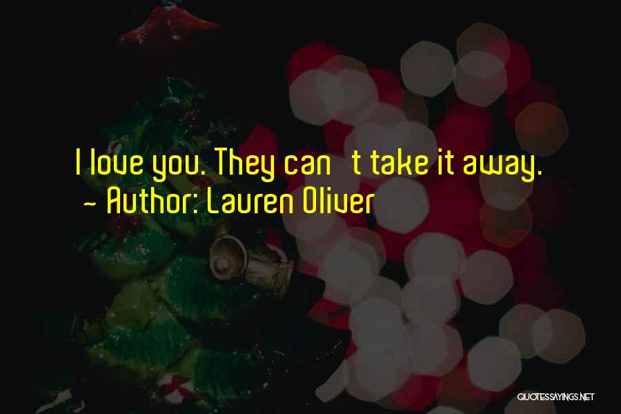 Lauren Oliver Quotes: I Love You. They Can't Take It Away.